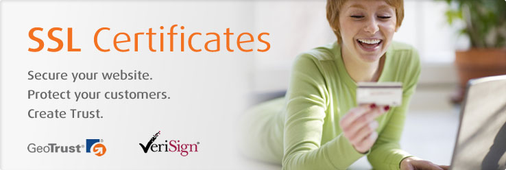 SSL Certificates. Secure your website. Protect your customers. Create Trust with GeoTrust or VeriSign